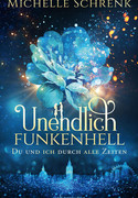 Unendlich funkenhell: Du und ich durch alle Zeiten