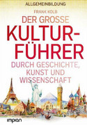 Allgemeinbildung: Der große Kulturführer durch Geschichte, Kunst und Wissenschaft